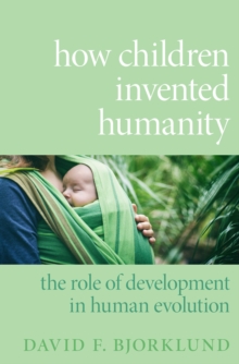 How Children Invented Humanity : The Role of Development in Human Evolution