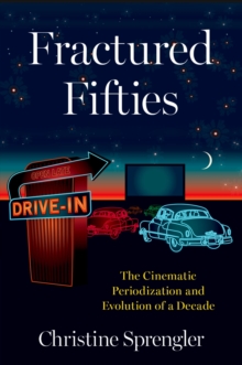 Fractured Fifties : The Cinematic Periodization and Evolution of a Decade