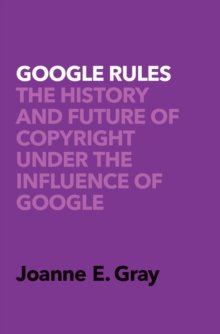 Google Rules : The History and Future of Copyright Under the Influence of Google