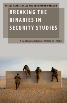 Breaking the Binaries in Security Studies : A Gendered Analysis of Women in Combat