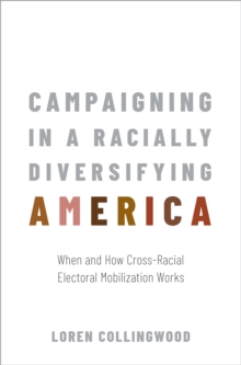 Campaigning in a Racially Diversifying America : When and How Cross-Racial Electoral Mobilization Works