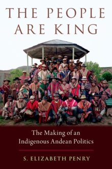 The People Are King : The Making of an Indigenous Andean Politics