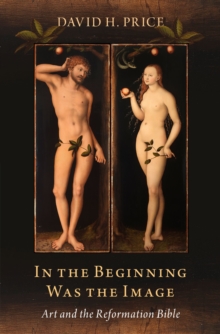 In the Beginning Was the Image : Art and the Reformation Bible