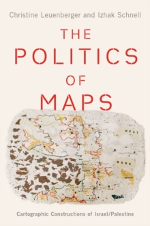 The Politics of Maps : Cartographic Constructions of Israel/Palestine