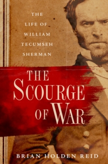 The Scourge of War : The Life of William Tecumseh Sherman