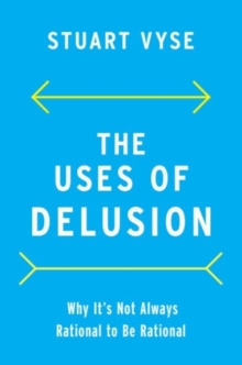 The Uses of Delusion : Why It's Not Always Rational to Be Rational