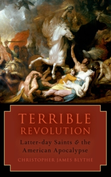 Terrible Revolution : Latter-day Saints and the American Apocalypse