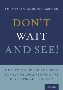 Don't Wait and See! : A Neuropsychologist's Guide to Helping Children Who Are Developing Differently