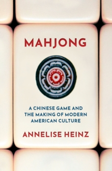 Mahjong : A Chinese Game and the Making of Modern American Culture