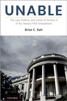 Unable : The Law, Politics, and Limits of Section 4 of the Twenty-Fifth Amendment