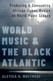 World Music and the Black Atlantic : Producing and Consuming African-Cuban Musics on World Music Stages