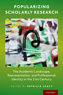 Popularizing Scholarly Research : The Academic Landscape, Representation, and Professional Identity in the 21st Century