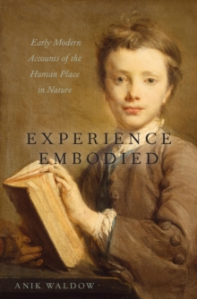 Experience Embodied : Early Modern Accounts of the Human Place in Nature