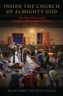 Inside The Church of Almighty God : The Most Persecuted Religious Movement in China