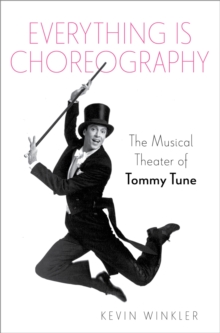 Everything is Choreography : The Musical Theater of Tommy Tune