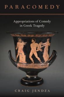 Paracomedy : Appropriations of Comedy in Greek Tragedy