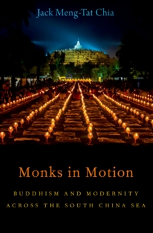 Monks in Motion : Buddhism and Modernity Across the South China Sea