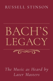 Bach's Legacy : The Music as Heard by Later Masters, Hardback Book Bach's Legacy : The Music as Heard by Later Masters, Hardback Book