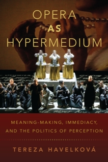 Opera as Hypermedium : Meaning-Making, Immediacy, and the Politics of Perception