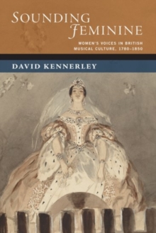 Sounding Feminine : Women's Voices in British Musical Culture, 1780-1850, Hardback Book Sounding Feminine : Women's Voices in British Musical Culture, 1780-1850, Hardback Book