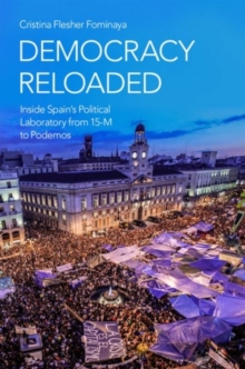 Democracy Reloaded : Inside Spain's Political Laboratory from 15-M to Podemos