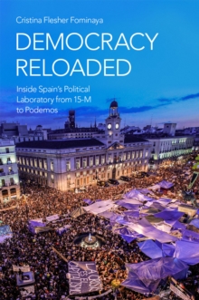 Democracy Reloaded : Inside Spain's Political Laboratory from 15-M to Podemos