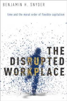 The Disrupted Workplace : Time and the Moral Order of Flexible Capitalism