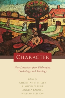 Character : New Directions from Philosophy, Psychology, and Theology, Hardback Book Character : New Directions from Philosophy, Psychology, and Theology, Hardback Book