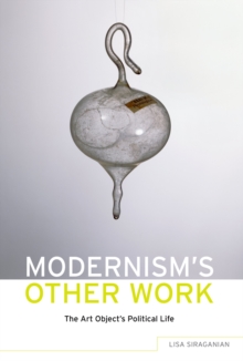 Modernism's Other Work : The Art Object's Political Life