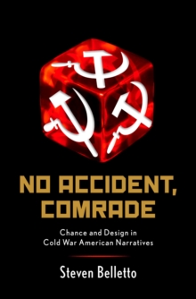 No Accident, Comrade : Chance and Design in Cold War American Narratives