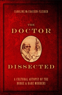 The Doctor Dissected : A Cultural Autopsy of the Burke and Hare Murders