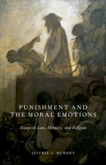 Punishment and the Moral Emotions : Essays in Law, Morality, and Religion