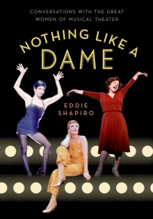 Nothing Like a Dame : Conversations with the Great Women of Musical Theater