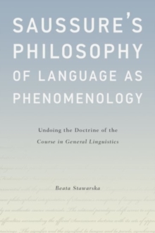 Saussure's Philosophy of Language as Phenomenology : Undoing the Doctrine of the Course in General Linguistics, Hardback Book Saussure's Philosophy of Language as Phenomenology : Undoing the Doctrine of the Course in General Linguistics, Hardback Book