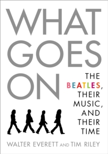 What Goes On : The Beatles, Their Music, and Their Time