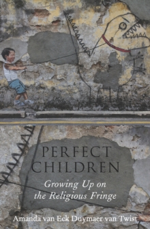 Perfect Children : Growing Up on the Religious Fringe