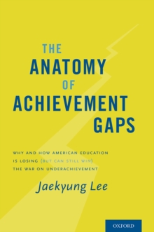 The Anatomy of Achievement Gaps : Why and How American Education is Losing (but can still Win) the War on Underachievement