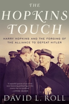 The Hopkins Touch : Harry Hopkins and the Forging of the Alliance to Defeat Hitler