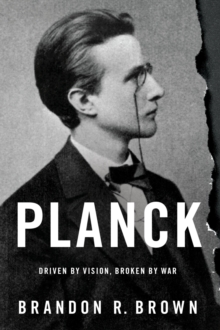 Planck : Driven by Vision, Broken by War