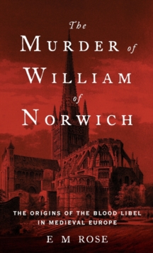 The Murder of William of Norwich : The Origins of the Blood Libel in Medieval Europe, Hardback Book The Murder of William of Norwich : The Origins of the Blood Libel in Medieval Europe, Hardback Book