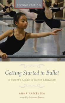 Getting Started in Ballet : A Parent's Guide to Dance Education, Hardback Book Getting Started in Ballet : A Parent's Guide to Dance Education, Hardback Book