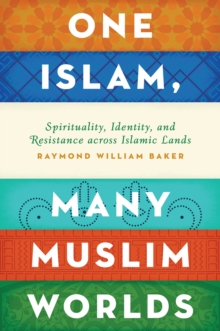 One Islam, Many Muslim Worlds : Spirituality, Identity, and Resistance across Islamic Lands