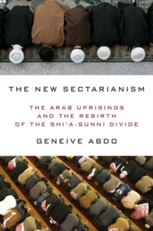 The New Sectarianism : The Arab Uprisings and the Rebirth of the Shi'a-Sunni Divide, Hardback Book The New Sectarianism : The Arab Uprisings and the Rebirth of the Shi'a-Sunni Divide, Hardback Book