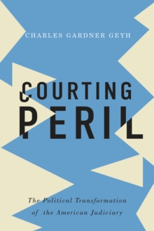 Courting Peril : The Political Transformation of the American Judiciary