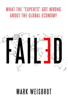 Failed : What the "Experts" Got Wrong about the Global Economy