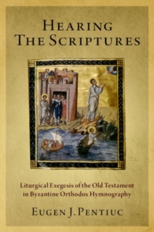 Hearing the Scriptures : Liturgical Exegesis of the Old Testament in Byzantine Orthodox Hymnography