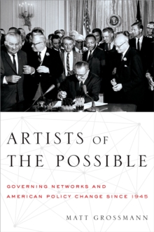 Artists of the Possible : Governing Networks and American Policy Change since 1945