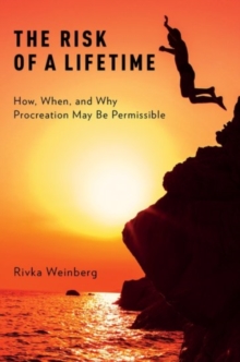 The Risk of a Lifetime : How, When, and Why Procreation May Be Permissible, Hardback Book The Risk of a Lifetime : How, When, and Why Procreation May Be Permissible, Hardback Book