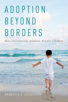 Adoption Beyond Borders : How International Adoption Benefits Children