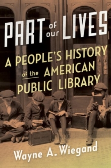 Part of Our Lives : A People's History of the American Public Library, Hardback Book Part of Our Lives : A People's History of the American Public Library, Hardback Book